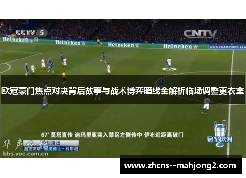 欧冠豪门焦点对决背后故事与战术博弈暗线全解析临场调整更衣室